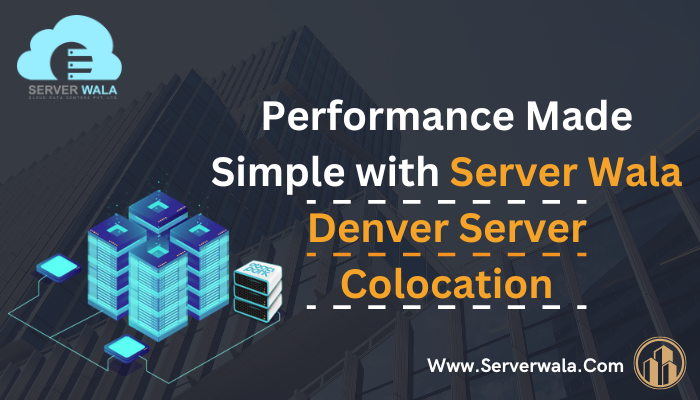 Performance Made Simple with Server Wala Denver Server Colocation
