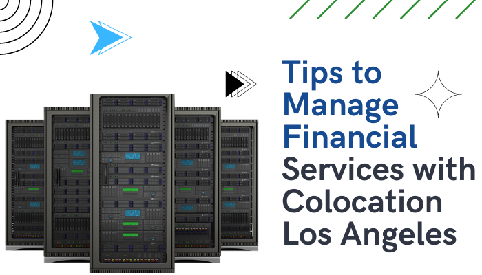 Tips to Manage Financial Services with Colocation Los Angeles