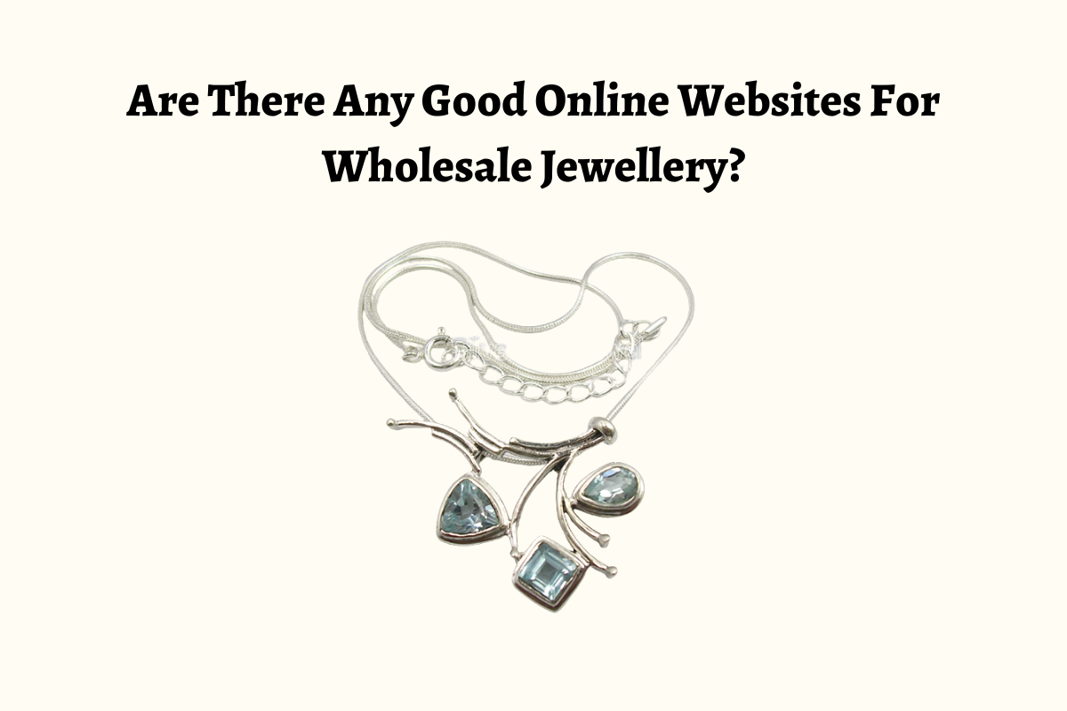 Are There Any Good Online Websites For Wholesale Jewellery?