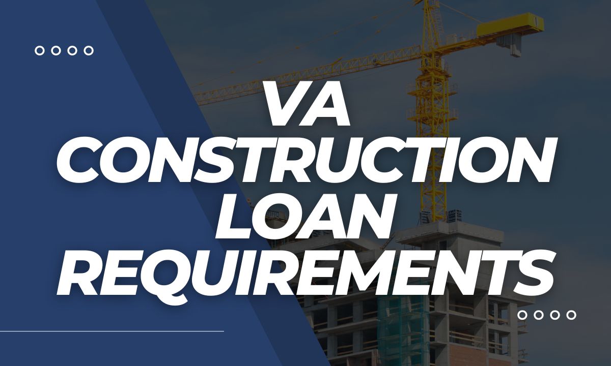 VA construction loan requirements